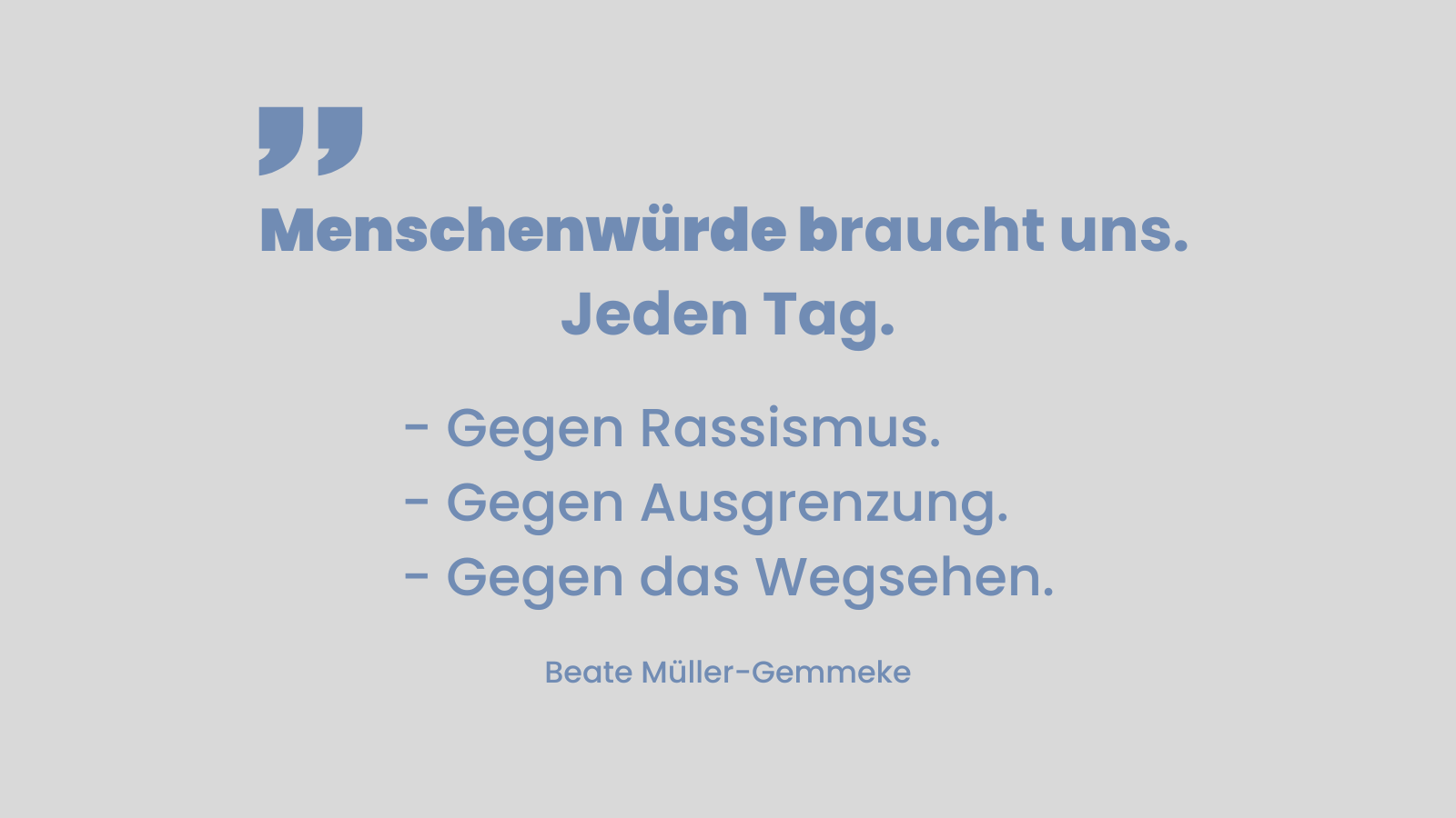 Sharepic mit dem Zitat: „Menschenwürde braucht uns. Jeden Tag.“ Darunter stehen drei Forderungen: „Gegen Rassismus. Gegen Ausgrenzung. Gegen das Wegsehen.“ Am unteren Rand steht der Name: Beate Müller-Gemmeke. Gestaltung in Blautönen auf hellem Hintergrund.