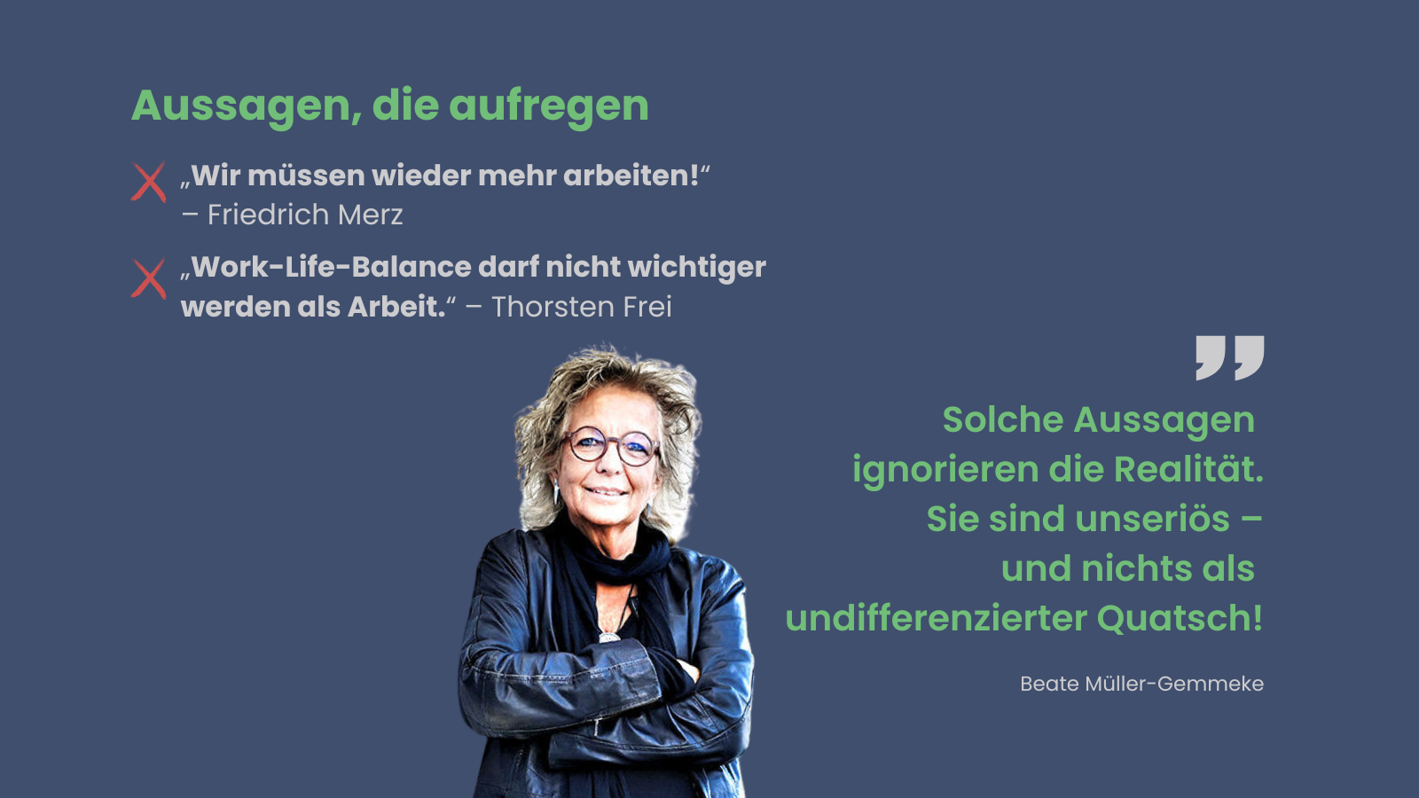 Porträt von Beate Müller-Gemmeke neben Zitaten von Friedrich Merz („Wir müssen wieder mehr arbeiten!“) und Thorsten Frei („Work-Life-Balance darf nicht wichtiger werden als Arbeit.“), beide mit rotem Kreuz markiert. Darunter das Zitat: „Solche Aussagen ignorieren die Realität. Sie sind unseriös – und nichts als undifferenzierter Quatsch!“ – Beate Müller-Gemmeke.