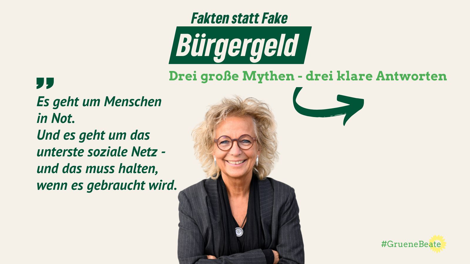 Ein Porträtfoto von Beate Müller-Gemmeke MdB mit einem freundlichen Lächeln. Daneben steht in grüner Schrift „Bürgergeld – Fakten statt Fake“. Darunter der Text „Drei große Mythen – drei klare Antworten“. Ein Zitat hebt hervor: „Es geht um Menschen in Not. Und es geht um das unterste soziale Netz – und das muss halten, wenn es gebraucht wird.“ Unten rechts steht der Hashtag #GrueneBeate mit einer Sonnenblume.