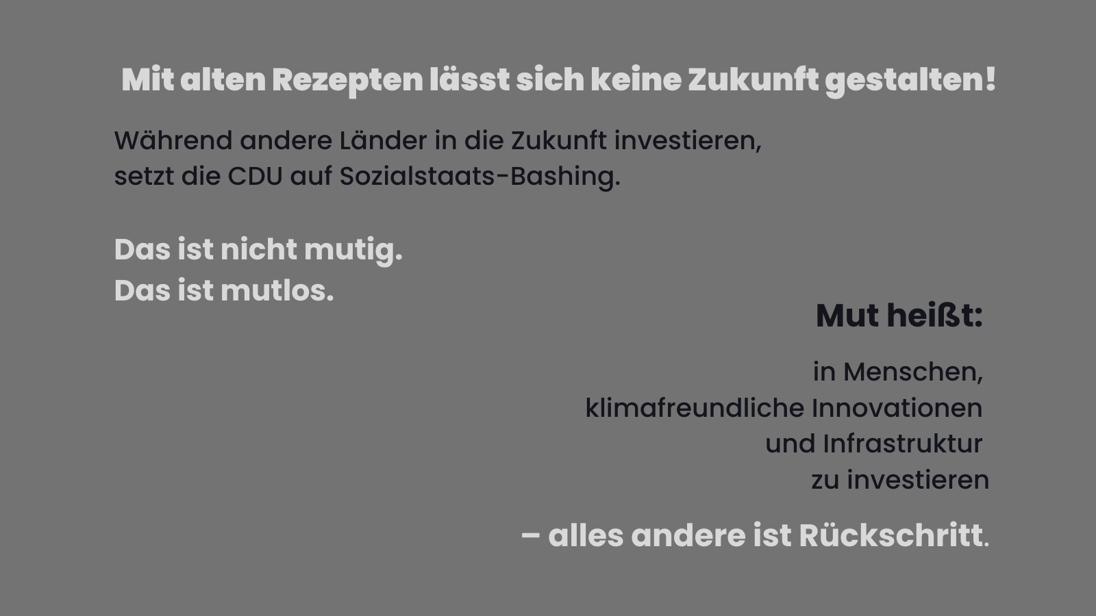 Sharepic auf grauem Hintergrund ohne Foto. Der Text kritisiert die CDU für ihren rückwärtsgewandten Kurs in der Sozialpolitik. Überschrift: „Mit alten Rezepten lässt sich keine Zukunft gestalten!“ Es folgt ein Appell, in Menschen, klimafreundliche Innovationen und Infrastruktur zu investieren. Der letzte Satz: „– alles andere ist Rückschritt.“