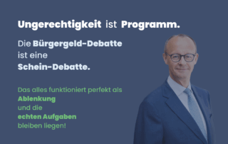 Sharepic mit dunkelblauem Hintergrund. Oben in Weiß: „Ungerechtigkeit ist Programm.“ Darunter in Weiß: „Die Bürgergeld-Debatte ist eine Schein-Debatte.“ Unten in Grün: „Das alles funktioniert perfekt als Ablenkung – und die echten Aufgaben bleiben liegen!“ Rechts im Bild ein Porträt von Friedrich Merz im blauen Anzug und Krawatte.