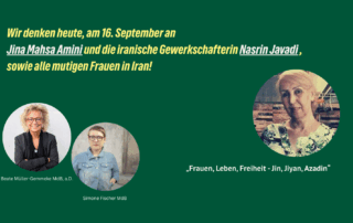 Grafik mit grünem Hintergrund. Text: „Wir denken heute, am 16. September an Jina Mahsa Amini und die iranische Gewerkschafterin Nasrin Javadi, sowie alle mutigen Frauen in Iran!“ Darunter Fotos von Beate Müller-Gemmeke MdB a.D. und Simone Fischer MdB. Zudem ein Foto von Nasrin Javadi. Unten der Schriftzug: „Frauen, Leben, Freiheit – Jin, Jiyan, Azadin“.