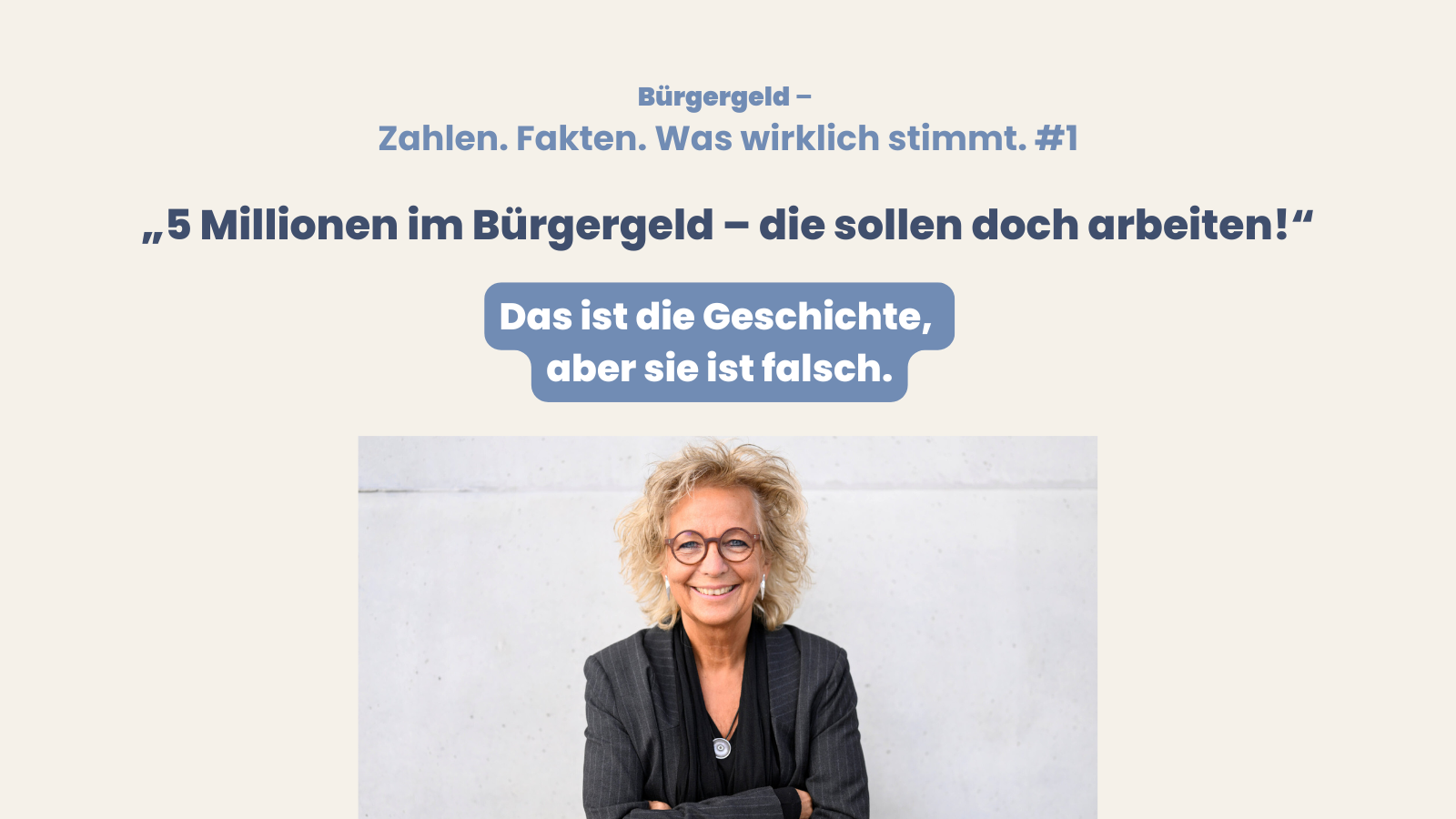 Sharepic mit Titel „Bürgergeld – Zahlen. Fakten. Was wirklich stimmt. #1“. Darauf steht: „5 Millionen im Bürgergeld – die sollen doch arbeiten!“ Darunter in einem blauen Kasten: „Das ist die Geschichte, aber sie ist falsch.“ Darunter ein Porträtfoto von Beate Müller-Gemmeke, lächelnd vor grauer Wand. Die Grafik zeigt, dass gängige Vorurteile über das Bürgergeld nicht stimmen.