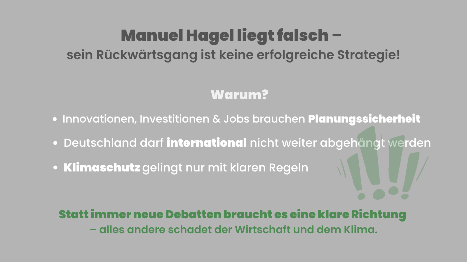 Sharepic mit grünem Hintergrund. Überschrift: „Manuel Hagel liegt falsch – sein Rückwärtsgang ist keine erfolgreiche Strategie!“ Darunter „Warum?“ und drei Stichpunkte: „Innovationen, Investitionen & Jobs brauchen Planungssicherheit“, „Deutschland darf international nicht weiter abgehängt werden“, „Klimaschutz gelingt nur mit klaren Regeln“. Unten in gelber Schrift: „Statt Debatten und Streit braucht es eine klare Richtung – alles andere schadet der Wirtschaft und dem Klima.“ Im Hintergrund stilisierte Ausrufezeichen.