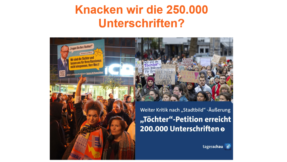 Zwei Fotos von Demonstrationen mit Plakaten wie „Wir sind die Töchter und lassen uns für Ihren Rassismus nicht einspannen, Herr Merz!“ und „Töchter gegen Schmerz“. Darüber steht in Orange: „Knacken wir die 250.000 Unterschriften?“ Unten die Schlagzeile: „‚Töchter‘-Petition erreicht 200.000 Unterschriften“ mit Tagesschau-Logo.