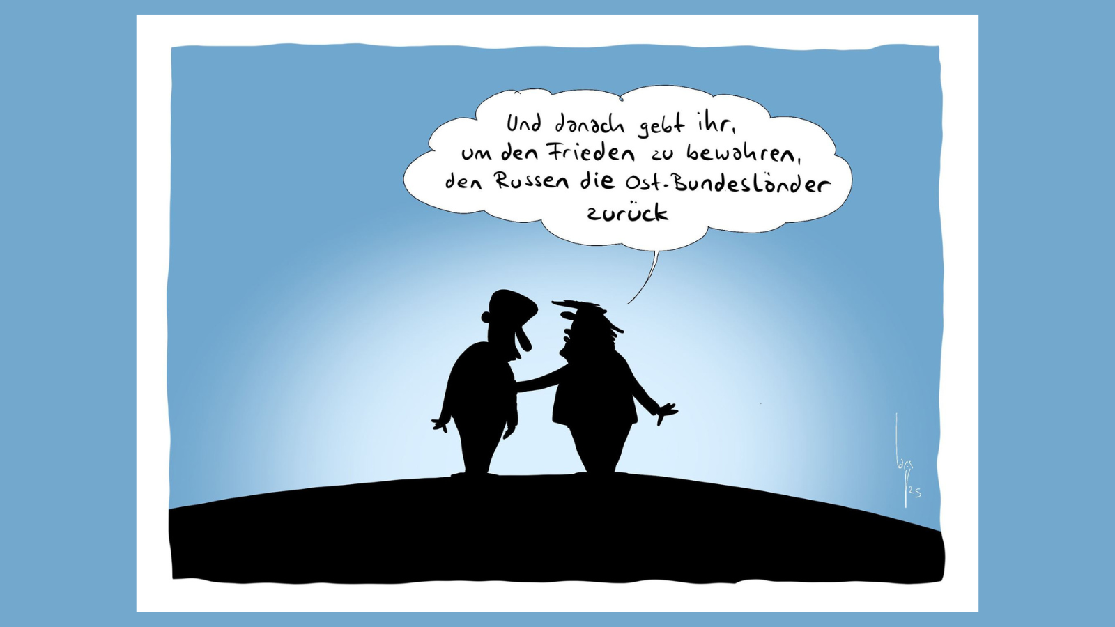 Karikatur mit zwei schwarzen Silhouetten, die mutmaßlich Friedrich Merz und Donald Trump darstellen. Die rechte Figur legt der linken eine Hand auf die Schulter. In einer großen Sprechblase steht: „Und danach gebt ihr, um den Frieden zu bewahren, den Russen die Ost-Bundesländer zurück.“ Die Zeichnung kritisiert überspitzt die Vorstellung, Frieden durch territoriale Zugeständnisse an Russland zu erreichen.