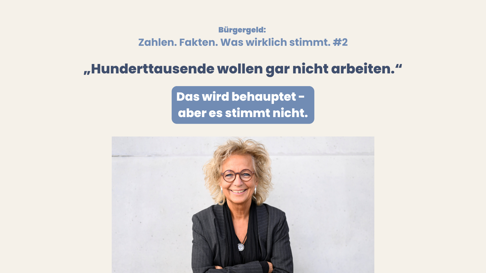 Beate Müller-Gemmeke steht lächelnd vor einer hellen Wand. Text im Bild: Bürgergeld – Zahlen. Fakten. Was wirklich stimmt. #2. „Hunderttausende wollen gar nicht arbeiten.“ Darunter: Das wird behauptet – aber es stimmt nicht.