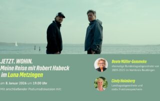 Grafik zur Filmankündigung JETZT. WOHIN. Meine Reise mit Robert Habeck. Oben ein Bild von Robert Habeck und Regisseur Lars Jessen am Wasser. Darunter Veranstaltungshinweis: Filmvorführung im Luna Metzingen am 8. Januar 2026 um 19 Uhr. Unten Fotos von Beate Müller-Gemmeke und Cindy Holmberg für die anschließende Podiumsdiskussion.