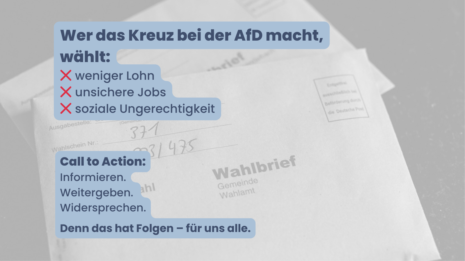 Foto eines Wahlbriefs. Text: „Wer das Kreuz bei der AfD macht, wählt: ❌ weniger Lohn ❌ unsichere Jobs ❌ soziale Ungerechtigkeit. Call to Action: Informieren. Weitergeben. Widersprechen. Denn das hat Folgen – für uns alle.“