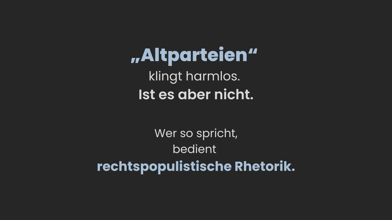 Dunkler Hintergrund mit Text. In der Mitte steht: „‚Altparteien‘ klingt harmlos. Ist es aber nicht. Wer so spricht, bedient rechtspopulistische Rhetorik.“ Das Wort „Altparteien“ und die Worte „rechtspopulistische Rhetorik“ sind hervorgehoben.