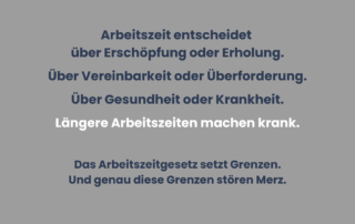 Graues Sharepic mit Text. Der Text erklärt, dass Arbeitszeit über Erschöpfung oder Erholung, Vereinbarkeit oder Überforderung sowie über Gesundheit oder Krankheit entscheidet. Hervorgehoben ist der Satz: „Längere Arbeitszeiten machen krank.“ Abschließend wird betont, dass das Arbeitszeitgesetz Grenzen setzt.