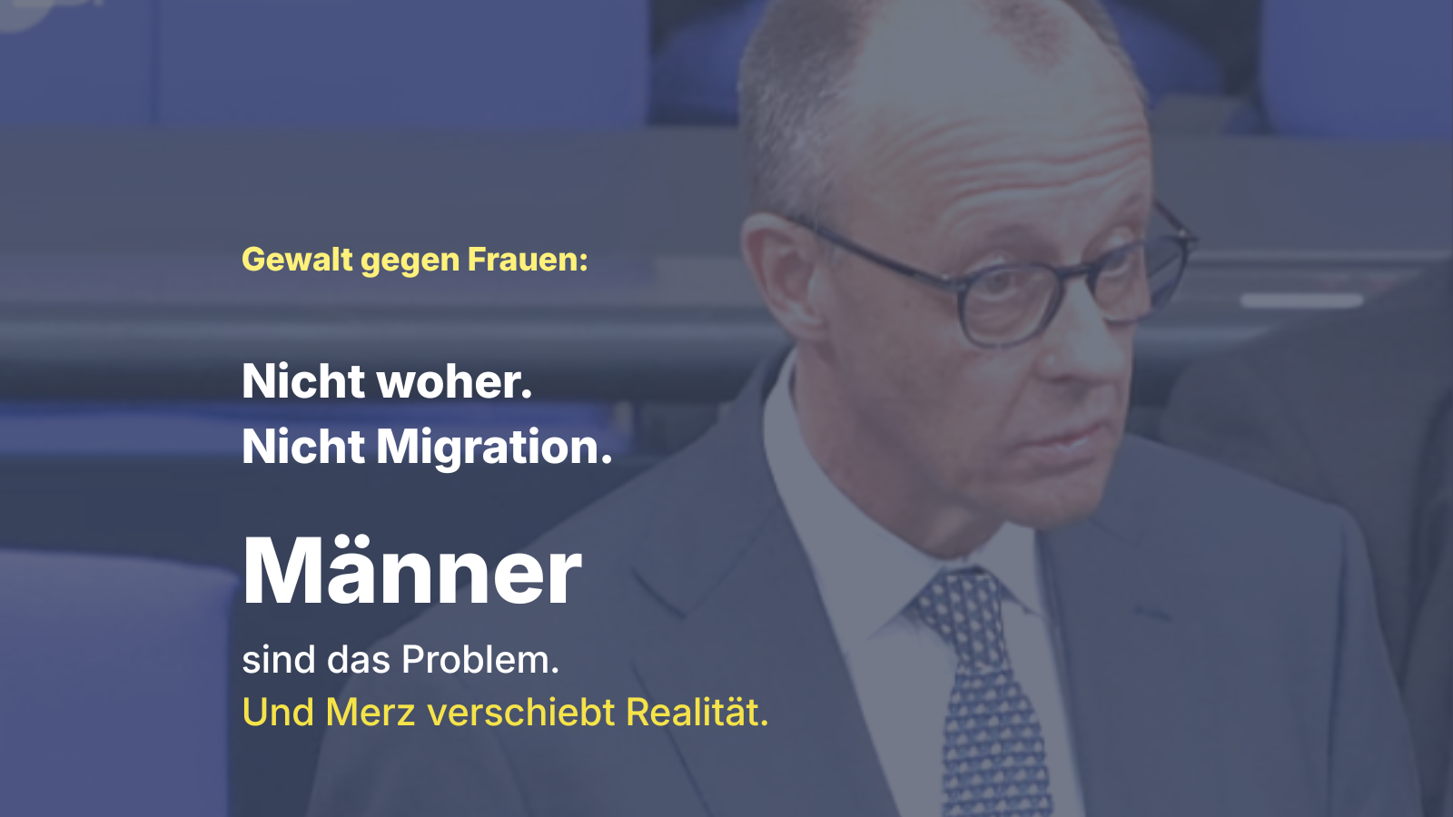 Beate Müller-Gemmeke kritisiert eine Aussage von Friedrich Merz zur Gewalt gegen Frauen. Im Hintergrund ist Merz im Bundestag zu sehen, darüber liegt ein blauer Farbfilter. Auf dem Bild steht: „Gewalt gegen Frauen: Nicht woher. Nicht Migration. Männer sind das Problem. Und Merz verschiebt Realität.“