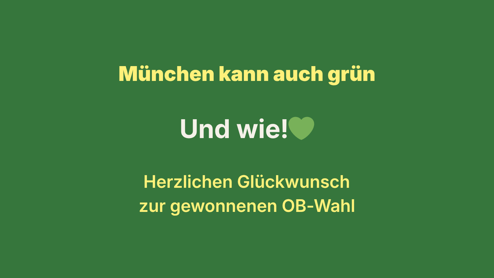 Grafik mit grünem Hintergrund. Oben steht in gelber Schrift: „München kann auch grün“. In der Mitte: „Und wie!“ mit einem grünen Herz. Unten: „Herzlichen Glückwunsch zur gewonnenen OB-Wahl“.