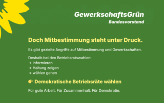 Grünes Sharepic von GewerkschaftsGrün mit gelber Sonnenblume. Text: „Doch Mitbestimmung steht unter Druck.“ Darunter: Es gibt gezielte Angriffe auf Mitbestimmung und Gewerkschaften. Aufruf zu den Betriebsratswahlen: informieren, wählen gehen, Haltung zeigen. Hervorgehoben: „Demokratische Betriebsräte wählen.“ Abschluss: „Für gute Arbeit. Für Zusammenhalt. Für Demokratie.“