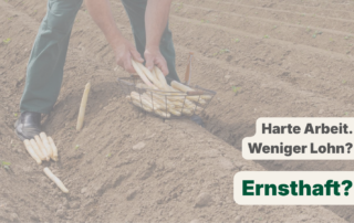 Eine Person erntet Spargel auf einem Feld. Zu sehen sind Hände, die Spargel aus der Erde holen und in einen Korb legen. Der Boden ist sandig, die Arbeit wirkt körperlich anstrengend. Eingeblendeter Text: Harte Arbeit. Weniger Lohn? Ernsthaft?