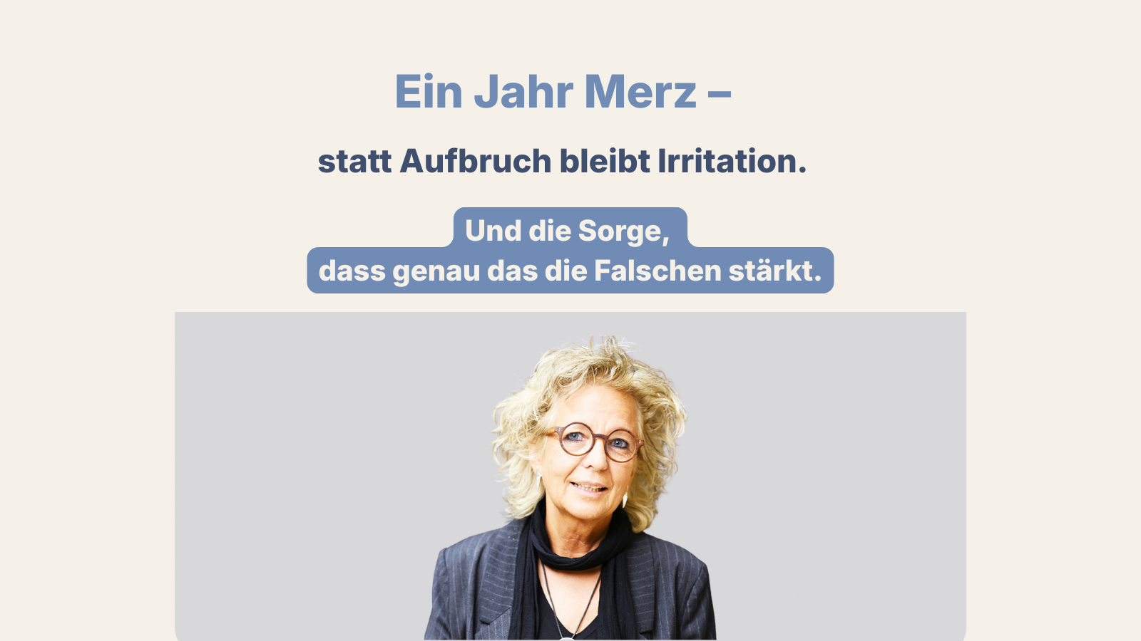 Sharepic mit Porträt von Beate Müller-Gemmeke vor grauem Hintergrund. Darüber steht: „Ein Jahr Merz – statt Aufbruch bleibt Irritation. Und die Sorge, dass genau das die Falschen stärkt.“