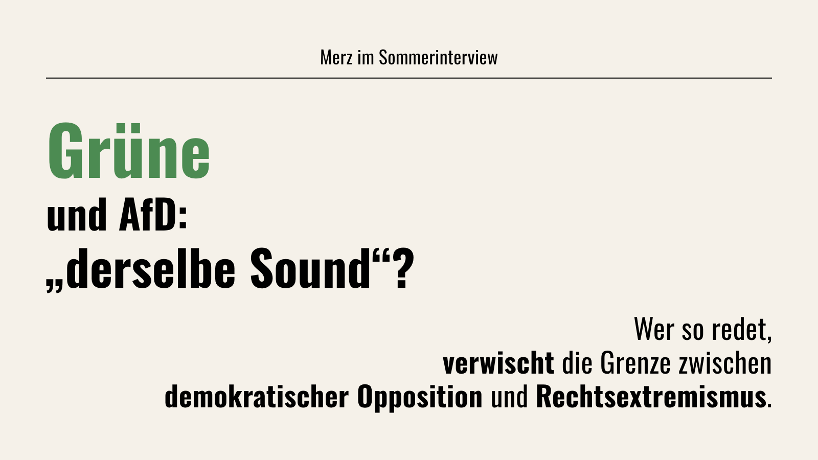 Sharepic auf hellem Hintergrund mit schwarzer und grüner Schrift. Oben steht: „Merz im Sommerinterview“. Groß hervorgehoben folgt: „Grüne und AfD: ‚derselbe Sound‘?“ Darunter steht: „Wer so redet, verwischt die Grenze zwischen demokratischer Opposition und Rechtsextremismus.“ Das Wort „Grüne“ ist grün dargestellt.