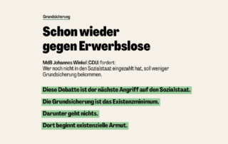 Sharepic auf hellem Hintergrund mit schwarzer Schrift und grünen Hervorhebungen. Überschrift: „Schon wieder gegen Erwerbslose“. Darunter wird die Forderung von MdB Johannes Winkel (CDU) aufgegriffen, Menschen ohne vorherige Einzahlungen weniger Grundsicherung zu geben. Hervorgehoben wird: Die Debatte ist ein Angriff auf den Sozialstaat. Die Grundsicherung ist das Existenzminimum. Darunter beginnt existenzielle Armut.
