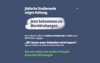 Sharepic mit dunkelblauem Hintergrund und weißer sowie grüner Schrift. Überschrift: „Jüdische Studierende zeigen Haltung.“ Auf einem weißen Pinselstrich steht: „Jetzt bekommen sie Morddrohungen.“ Der Text berichtet vom Protest jüdischer Studierender am 9. Oktober in Halle. Zitiert wird der Präsident der Jüdischen Studierendenunion: „Wir lassen unser Gedenken nicht kapern.“ Die grüne Schlusszeile lautet: „Das war mutig und verdient Respekt. Keine Morddrohungen.“