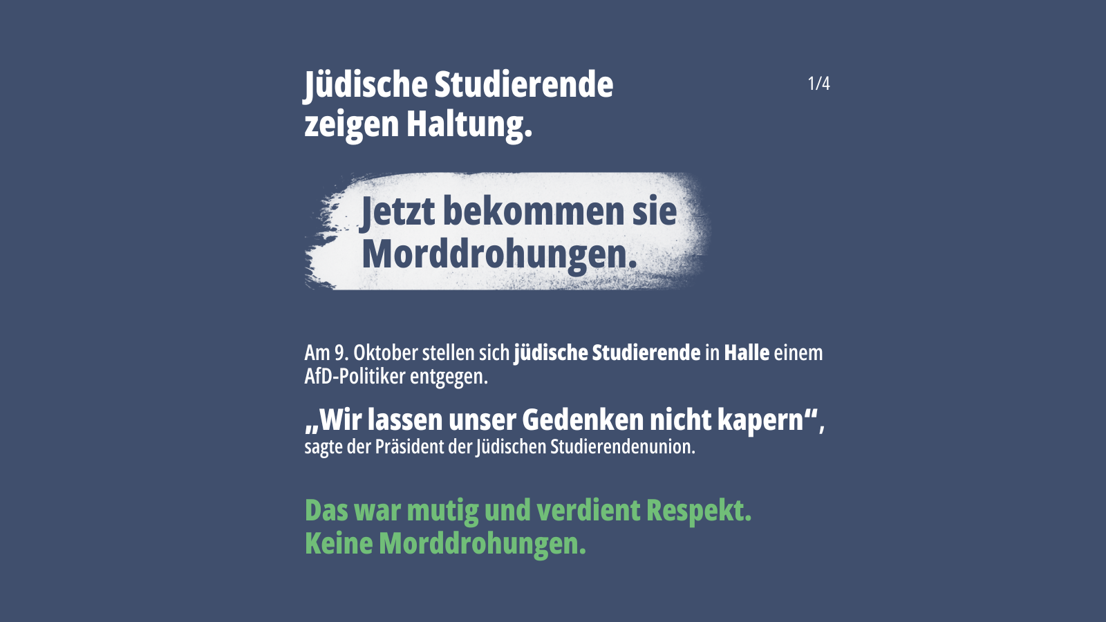 Sharepic mit dunkelblauem Hintergrund und weißer sowie grüner Schrift. Überschrift: „Jüdische Studierende zeigen Haltung.“ Auf einem weißen Pinselstrich steht: „Jetzt bekommen sie Morddrohungen.“ Der Text berichtet vom Protest jüdischer Studierender am 9. Oktober in Halle. Zitiert wird der Präsident der Jüdischen Studierendenunion: „Wir lassen unser Gedenken nicht kapern.“ Die grüne Schlusszeile lautet: „Das war mutig und verdient Respekt. Keine Morddrohungen.“